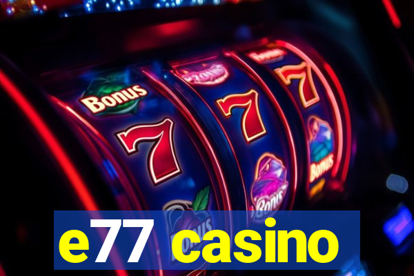 e77 casino